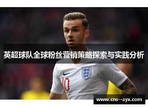 英超球队全球粉丝营销策略探索与实践分析
