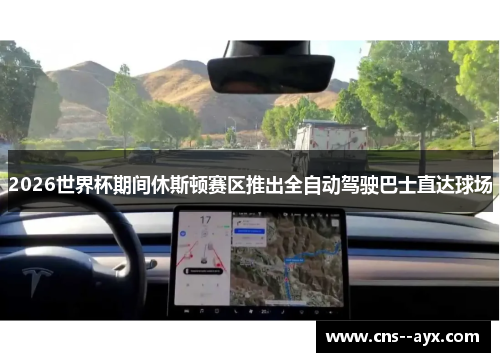 2026世界杯期间休斯顿赛区推出全自动驾驶巴士直达球场 2026世界杯期间休斯顿赛区推出全自动驾驶巴士直达球场