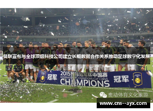 曼联宣布与全球顶级科技公司建立长期数据合作关系推动足球数字化发展