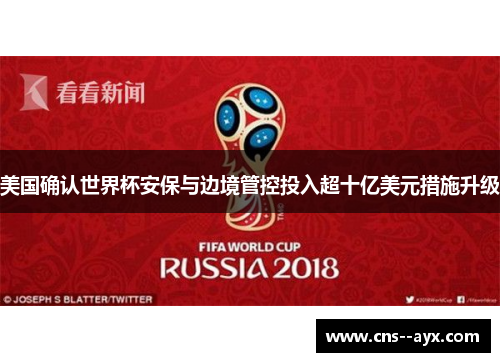 美国确认世界杯安保与边境管控投入超十亿美元措施升级
