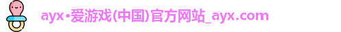 ayx·爱游戏(中国)官方网站_ayx.com